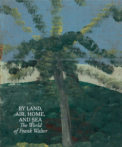 By Land, Air, Home, and Sea: The World of Frank Walter book cover by Frank Walter, Joshua Jelly-Schapiro, Hilton Als, Barbara Paca, Charlie Porter