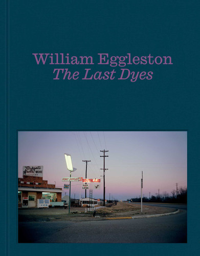 William Eggleston: The Last Dyes book cover by William Eggleston, Jeffrey Kastner