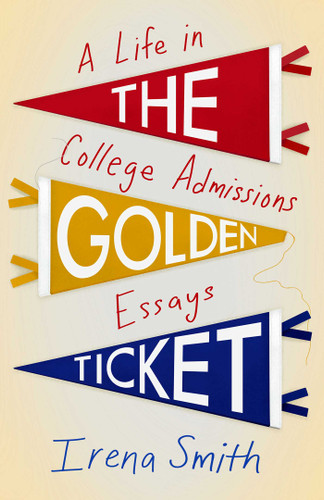 The Golden Ticket: A Life in College Admissions Essays book cover by Irena Smith