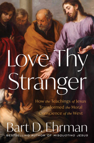 Love Thy Stranger: How the Teachings of Jesus Transformed the Moral Conscience of the West book cover by Bart D. Ehrman