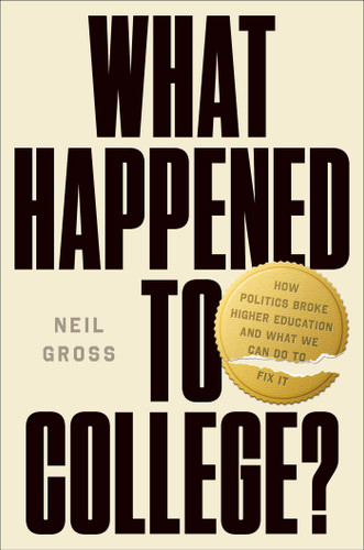 What Happened to College?: How Politics Broke Higher Education and What We Can Do to Fix It book cover by Neil Gross