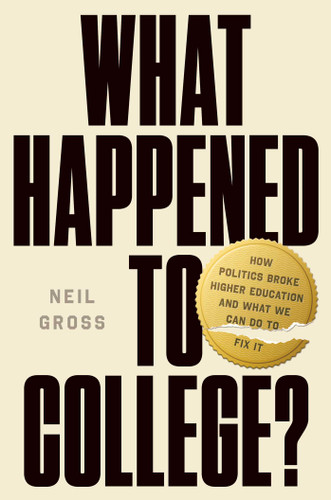 What Happened to College?: How Politics Broke Higher Education and What We Can Do to Fix It book cover by Neil Gross