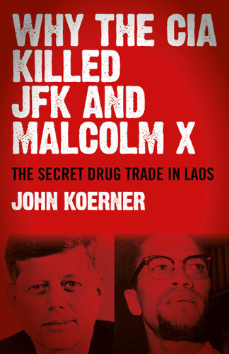 Why The CIA Killed JFK and Malcolm X: The Secret Drug Trade in Laos book cover by John Koerner