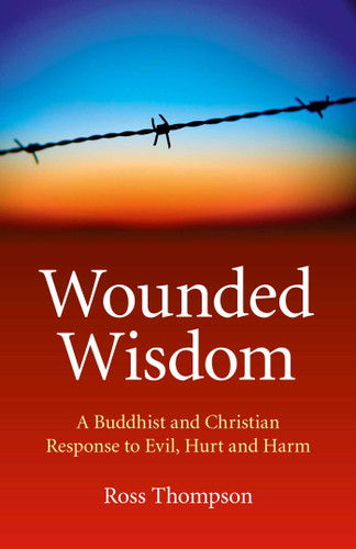Wounded Wisdom: A Buddhist and Christian Response to Evil, Hurt and Harm book cover by Ross Thompson