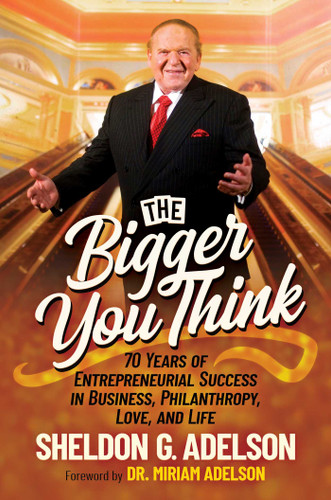 The Bigger You Think: 70 Years of Entrepreneurial Success in Business, Philanthropy, Love, and Life book cover by Sheldon G. Adelson