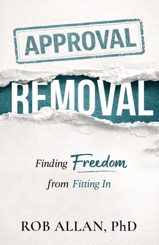 Approval Removal: Finding Freedom from Fitting In book cover by Dr. Rob Allan