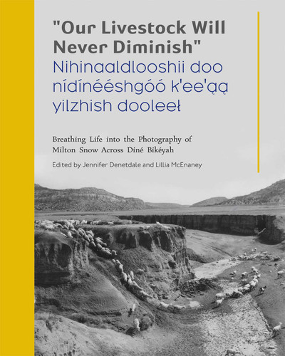 "Our Livestock Will Never Diminish" / "Nihinaaldlooshii doo nídínééshgóó k'ee'aa yilzhish dooleel": Breathing Life into the Photography of Milton Snow Across Diné Bikéyah book cover by 