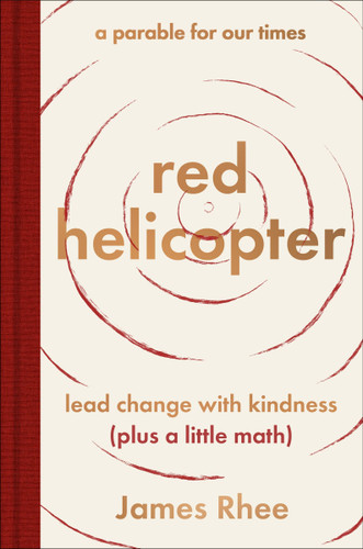 red helicopter—a parable for our times: lead change with kindness (plus a little math) book cover by James Rhee