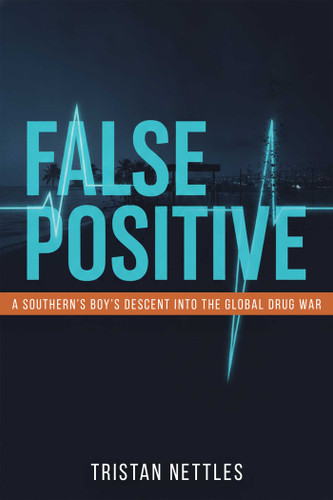 False Positive: A Southern Boy's Descent Into the Global Drug War book cover by Tristan Nettles