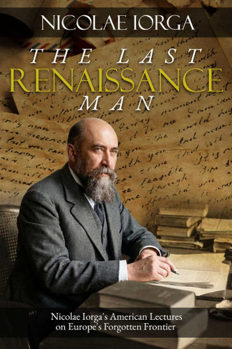 Last Renaissance Man: Nicolae Iorga's American Lectures on Europe's Forgotten Frontier book cover by Nicolae Iorga