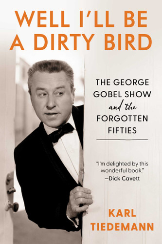 Well, I'll Be a Dirty Bird: The George Gobel Show and the Forgotten Fifties Phenomenon book cover by Karl Tiedemann