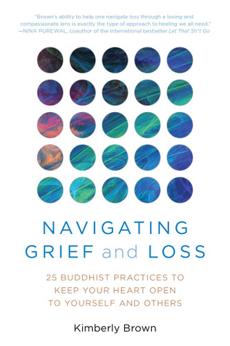 Navigating Grief and Loss: 25 Buddhist Practices to Keep Your Heart Open to Yourself and Others book cover by Kimberly Brown