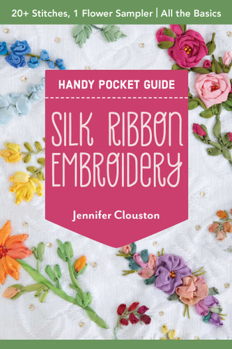 Silk Ribbon Embroidery Handy Pocket Guide: 20+ Stitches, 1 Flower Sampler; All the Basics (Pocket Guide) book cover by Jennifer Clouston