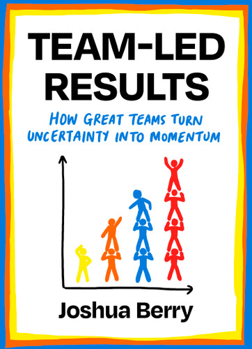 Team-Led Results: How Great Teams Turn Uncertainty into Momentum book cover by Joshua Berry