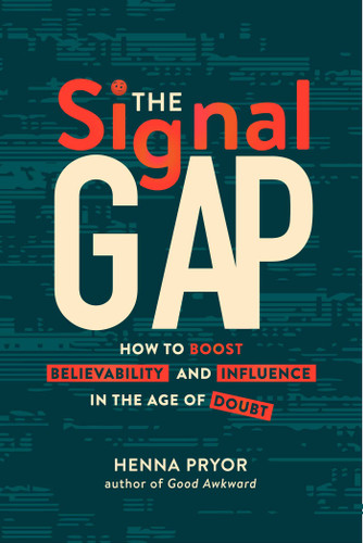 The Signal Gap: How to Boost Believability and Influence in the Age of Doubt book cover by Henna Pryor