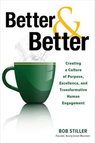 Better and Better: Creating a Culture of Purpose, Excellence, and Transformative Human Engagement (1ST ed.)