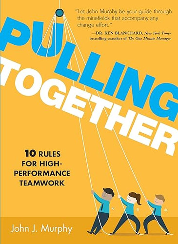 Pulling Together: 10 Rules for High-Performance Teamwork