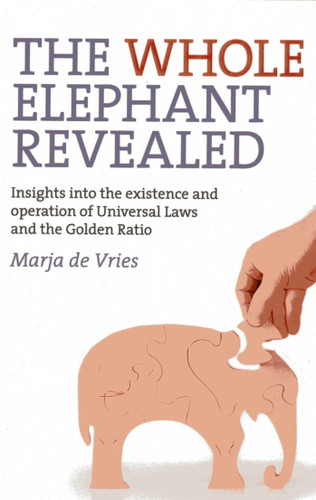 The Whole Elephant Revealed: Insights into the Existence and Operation of Universal Laws and the Golden Ratio book cover by Marja de Vries