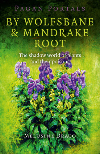 Pagan Portals - By Wolfsbane & Mandrake Root: The Shadow World Of Plants And Their Poisons book cover by Melusine Draco