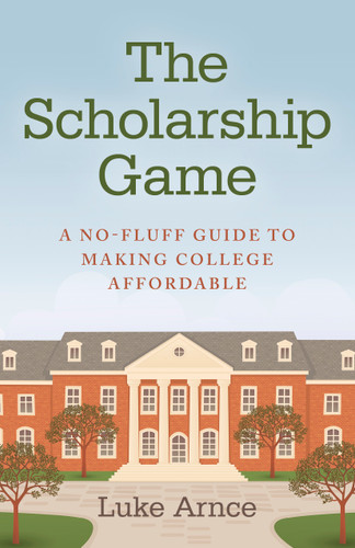 The Scholarship Game: A No-Fluff Guide To Making College Affordable book cover by Luke Arnce