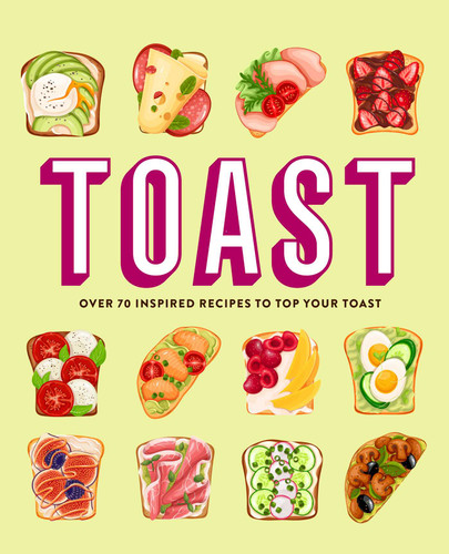 Toast: Over 70 inspired recipes to top your toast book cover by Ryland Peters & Small