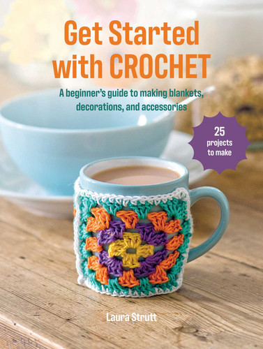 Get Started with Crochet: 25 projects to make: A beginner's guide to making blankets, decorations, and accessories book cover by Laura Strutt