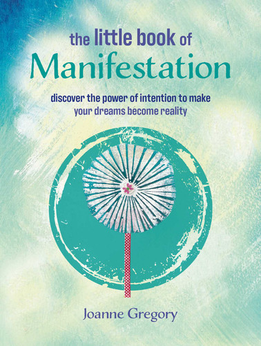 The Little Book of Manifestation: Discover the power of intention to make your dreams become reality book cover by Joanne Gregory
