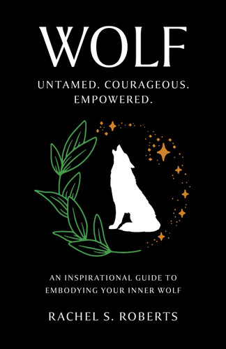 Wolf: Untamed. Courageous. Empowered. An Inspirational Guide to Embodying Your Inner Wolf book cover by Rachel S Roberts