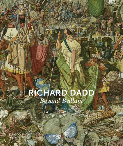 Richard Dadd: Beyond Bedlam book cover by Natasha Fyffe, Cora Gilroy-Ware, Robert Howard, Sarah Thomas, Nicholas Tromans