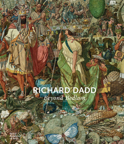 Richard Dadd: Beyond Bedlam book cover by Natasha Fyffe, Cora Gilroy-Ware, Robert Howard, Sarah Thomas, Nicholas Tromans