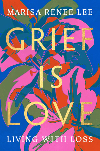 Grief Is Love: Living with Loss book cover by Marisa Renee Lee
