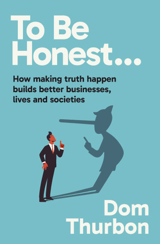 To Be Honest…: How making truth happen builds better businesses, lives and societies book cover by Dom Thurbon