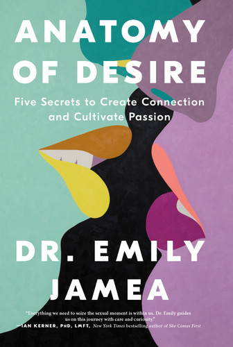 Anatomy of Desire: Five Secrets to Create Connection and Cultivate Passion book cover by Dr. Emily Jamea