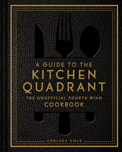 A Guide to the Kitchen Quadrant: The Unofficial Fourth Wing Cookbook book cover by Chelsea Cole