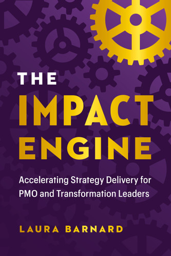 The IMPACT Engine: Accelerating Strategy Delivery for PMO and Transformation Leaders book cover by Laura Barnard
