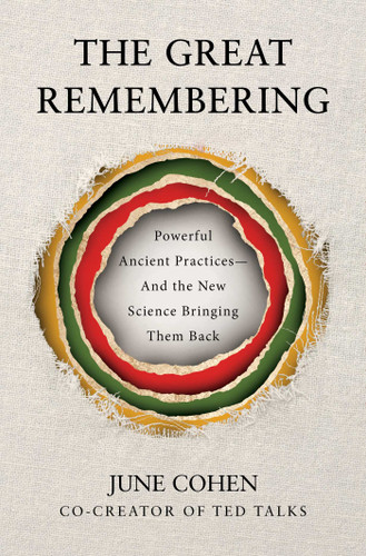 The Great Remembering: Powerful Ancient Practices That Modern Life Lost—and the New Science Bringing Them Back book cover by June Cohen