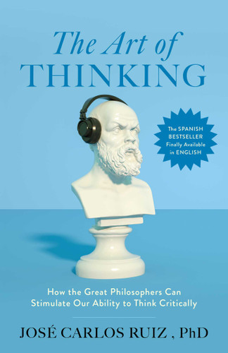 The Art of Thinking: How the Great Philosophers Can Stimulate Our Ability to Think Critically book cover by José Carlos Ruiz