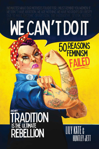 We Can't Do It: 50 Reasons Feminism Failed and Why Tradition Is the Ultimate Rebellion book cover by Lily Kate, Huntley Jett