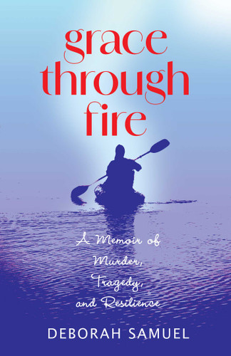 Grace Through Fire: A Memoir of Murder, Tragedy, and Resilience book cover by Deborah Samuel