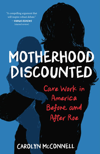 Motherhood Discounted: Care Work in America Before and After Roe book cover by Carolyn McConnell