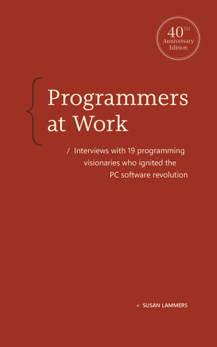 Programmers at Work: Interviews with 19 programming visionaries who ignited the PC software revolution book cover by Susan Lammers