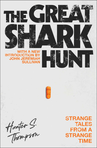 The Great Shark Hunt: Strange Tales from a Strange Time book cover by Hunter S. Thompson, John Jeremiah Sullivan