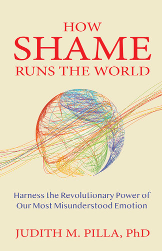 How Shame Runs the World: Harness the Revolutionary Power of Our Most Misunderstood Emotion book cover by Judith Pilla