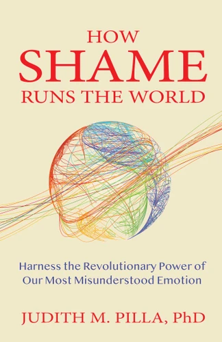 How Shame Runs the World: Harness the Revolutionary Power of Our Most Misunderstood Emotion book cover by Judith Pilla