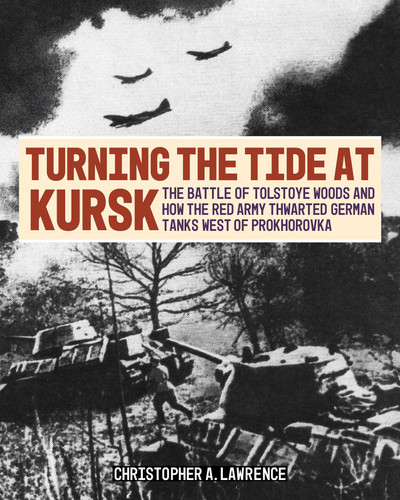 Turning the Tide at Kursk: The Battle of Tolstoye Woods and How the Red Army Thwarted German Tanks West of Prokhorovka book cover by Christopher A. Lawrence