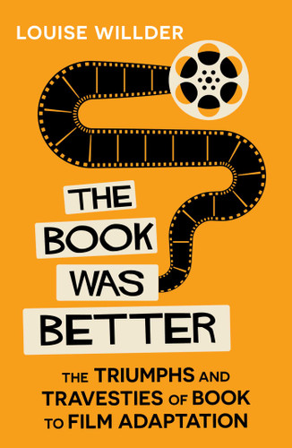 The Book Was Better: The Triumphs and Travesties of Book to Film Adaptation book cover by Louise Willder
