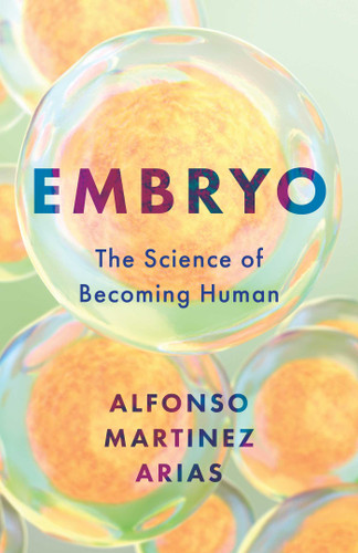 Embryo: The Science of Becoming Human book cover by Alfonso Martinez Arias