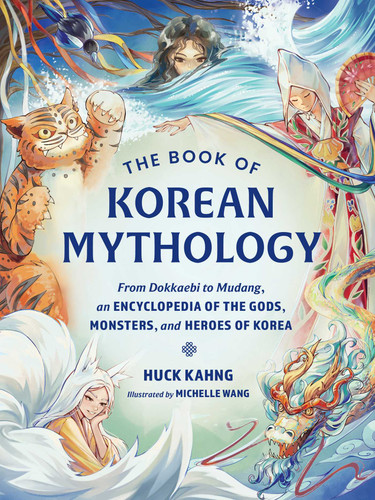 The Book of Korean Mythology: From Dokkaebi to Mudang, an Encyclopedia of the Gods, Monsters, and Heroes of Korea (World Mythology and Folklore Series) book cover by Huck Kahng