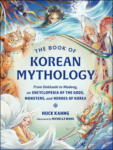 The Book of Korean Mythology: From Dokkaebi to Mudang, an Encyclopedia of the Gods, Monsters, and Heroes of Korea (World Mythology and Folklore Series) book cover by Huck Kahng