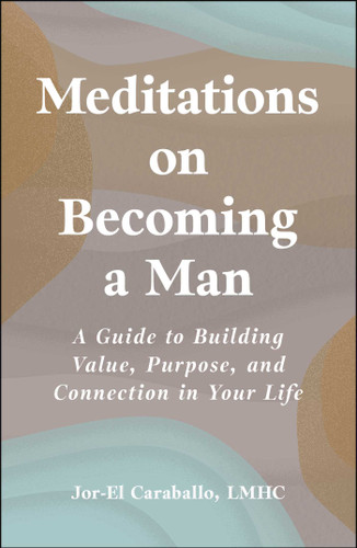 Meditations on Becoming a Man: A Guide to Building Value, Purpose, and Connection in Your Life book cover by Jor-El Caraballo